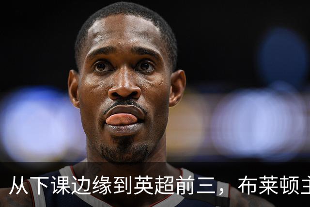 从下课边缘到英超前三，布莱顿主帅赫尔泽勒用进攻狂潮完成救赎