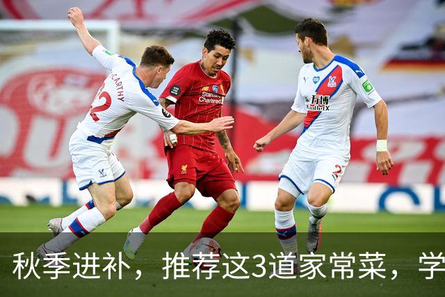 秋季进补,推荐这3道家常菜,学会做给家人吃,健康养胃又清淡